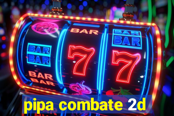 pipa combate 2d